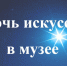 1 ноября - Ночь искусств в музее - Газета Маяк
